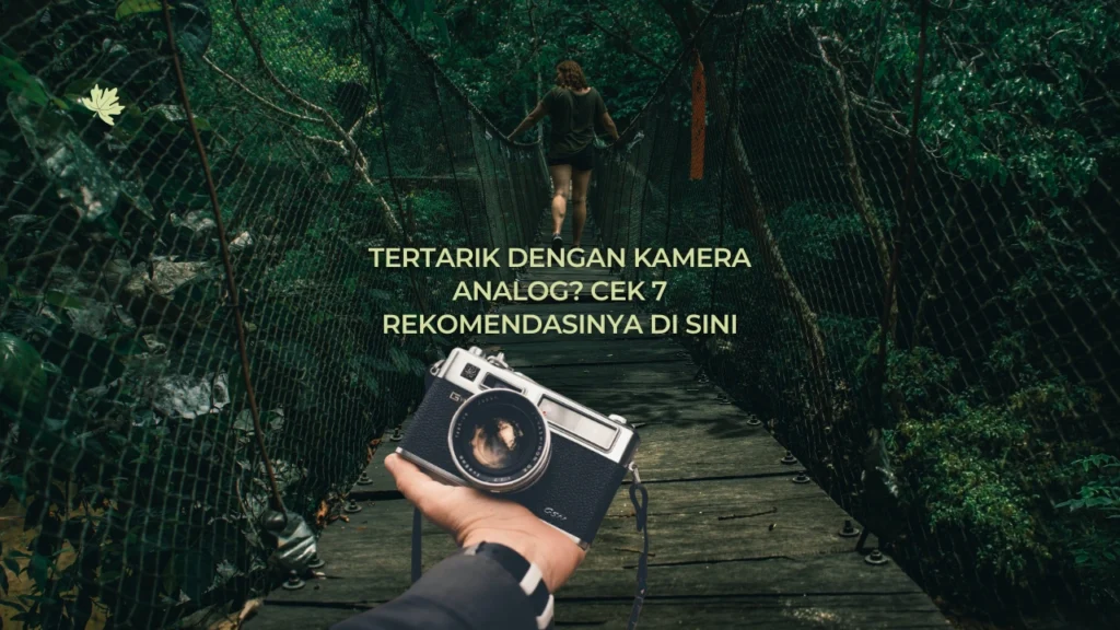 Tertarik dengan Kamera Analog? Cek 7 Rekomendasinya di Sini