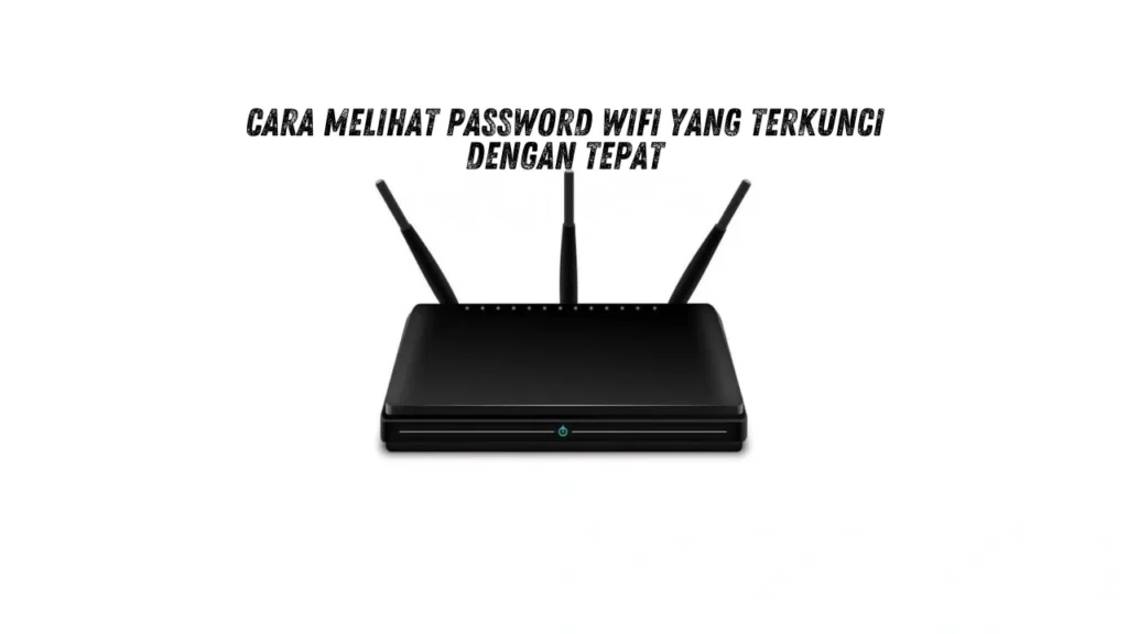 Cara Melihat Password WiFi yang Terkunci Dengan Tepat