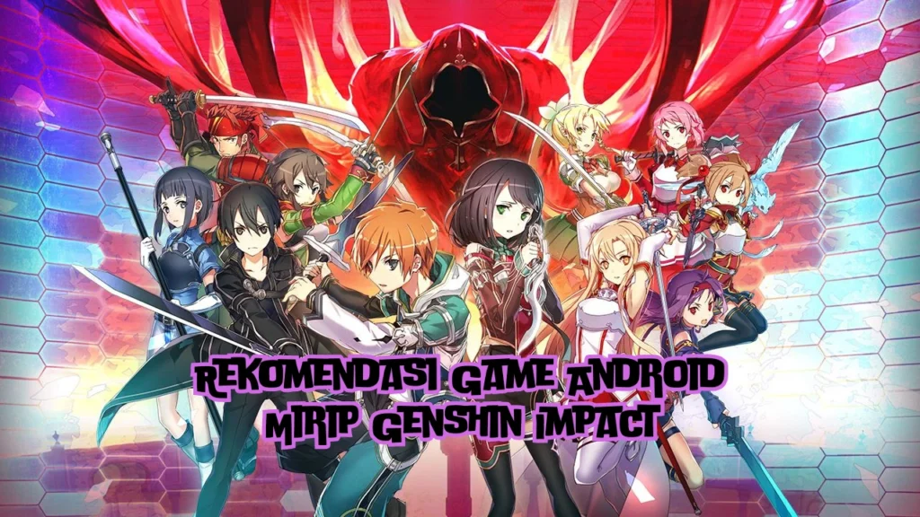 Ini Dia Rekomendasi Game Android Mirip Genshin Impact